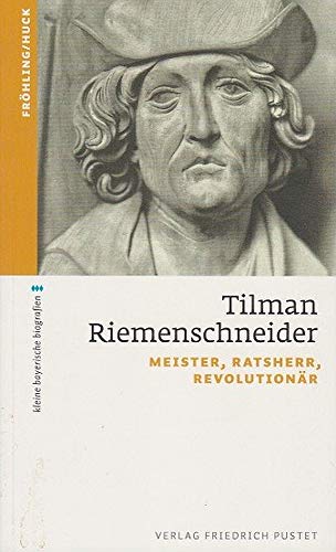 Tilman Riemenschneider: Meister, Ratsherr, Revolutionär (kleine bayerische biografien)